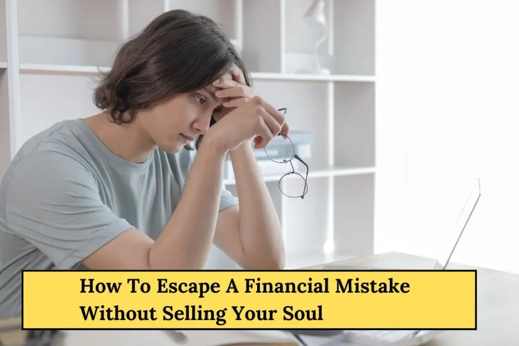 How To Escape A Financial Mistake Without Selling Your Soul