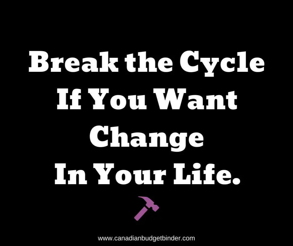 Break the CycleIf You WantTo See Change In Your Life quote